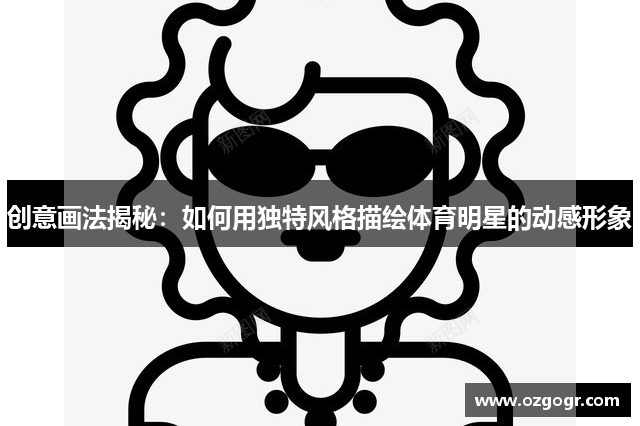 创意画法揭秘：如何用独特风格描绘体育明星的动感形象