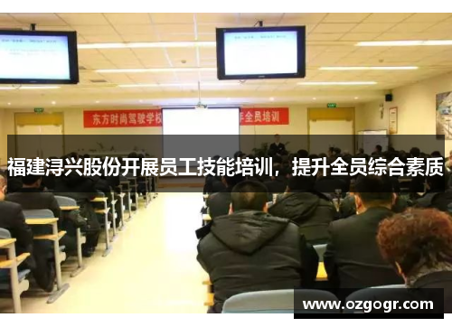 福建浔兴股份开展员工技能培训，提升全员综合素质